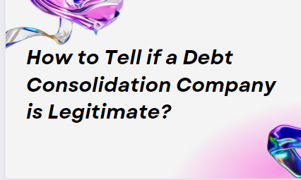 How to Tell if a Debt Consolidation Company is Legitimate?